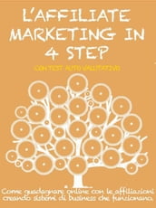 L AFFILIATE MARKETING IN 4 STEP. Come guadagnare con le affiliazioni creando sistemi di business che funzionano.