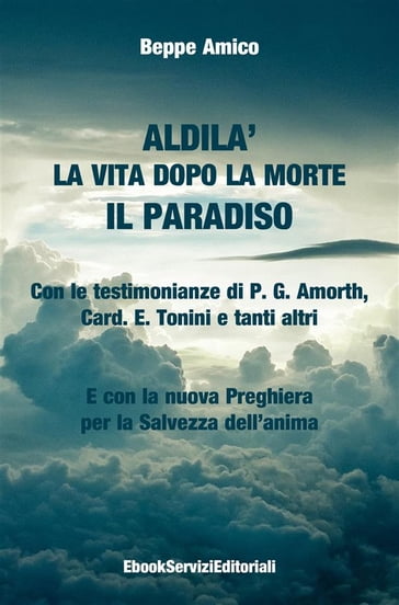 ALDILA'  la vita dopo la morte - IL PARADISO - Con le testimonianze di P. G. Amorth, Card. E. Tonini e tanti altri - E con la nuova Preghiera per la Salvezza dell'anima