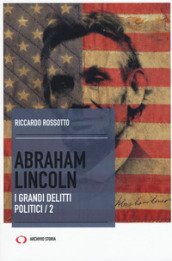 Abraham Lincoln. I grandi delitti politici. Vol. 2