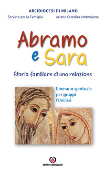 Abramo e Sara. Storia familiare di una relazione. Itinerario spirituale per gruppi familiari