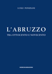 L Abruzzo tra Ottocento e Novecento. Studi e ricerche