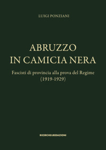 Abruzzo in camicia nera. Fascisti di provincia alla prova del Regime (1919-1929)