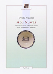 Abu Nuwas. Uno studio sulla letteratura araba della prima epoca abbaside