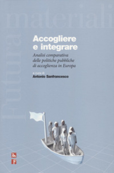 Accogliere e integrare. Analisi comparativa delle politiche pubbliche di accoglienza in Europa