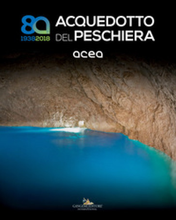 Acquedotto del Peschiera (1938-2018). Ediz. illustrata