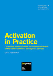 Activation in Practice. Constraints and Possibilities for (Professional) Action on the Frontline of Public Employment Services