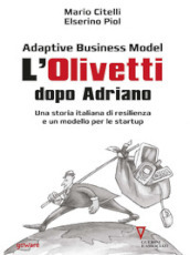 Adaptive business model. L Olivetti dopo Adriano. Una storia italiana di resilienza e un modello per le startup