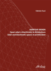 Adaptive design. Spazi solari e bioclimatici in architettura-Solar and bioclimatic spaces in Architecture