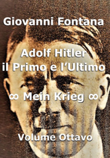Adolf Hitler. Il primo e l'ultimo. 8: Mein Krieg