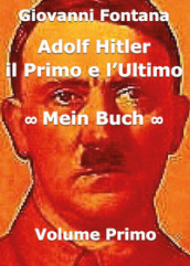 Adolf Hitler. Il primo e l ultimo. 1: Mein Buch