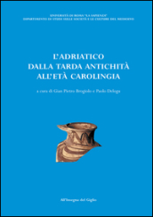 L Adriatico dalla tarda antichità all età carolingia. Atti del Convegno di studio (Brescia, 11-13 ottobre 2001)