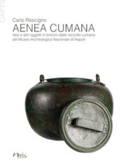 Aenea Cumana. Vasi e altri oggetti in bronzo dalle raccolte cumane del Museo Archeologico Nazionale di Napoli