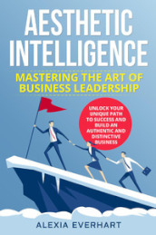 Aesthetic intelligence. Mastering the art of business leadership