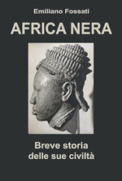Africa Nera. Breve storia delle sue civiltà