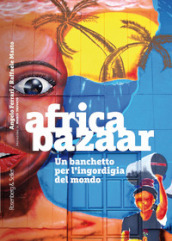 Africa bazaar. Un banchetto per l ingordigia del mondo