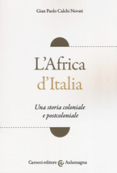 L Africa d Italia. Una storia coloniale e postcoloniale