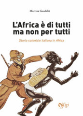 L Africa è di tutti ma non per tutti. Storia coloniale italiana in Africa