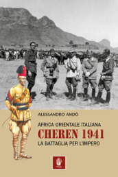 Africa orientale italiana: Cheren 1941. La battaglia per l Impero