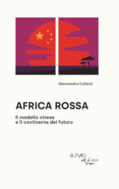 Africa rossa. Il modello cinese e il continente del futuro