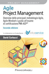 Agile Project Management. Overview delle principali metodologie Agile, Agile Mindset e guida all esame di certificazione PMI-ACP®