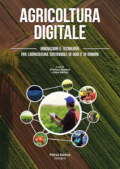 Agricoltura digitale. Innovazioni e tecnologie per l agricoltura sostenibile di oggi e di domani