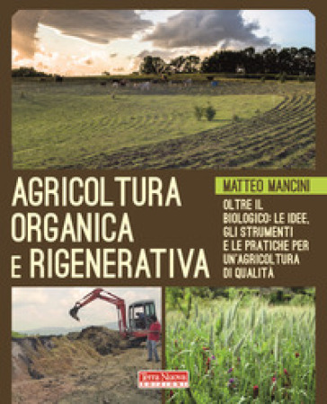 Agricoltura organica e rigenerativa. Oltre il biologico: le idee, gli strumenti e le pratiche per un'agricoltura di qualità