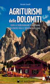 Agriturismi delle Dolomiti. Guida al buon mangiare di montagna in Veneto, Friuli e Trentino Alto Adige