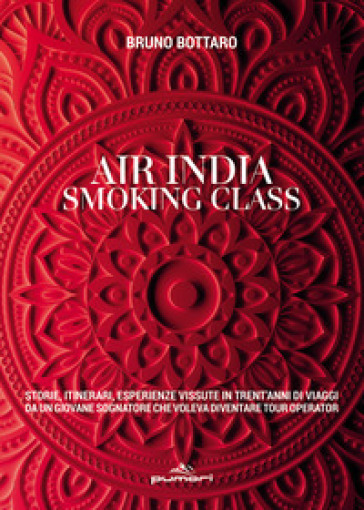 Air India smoking class. Storie, itinerari, esperienze vissute in trent'anni di viaggi da un giovane sognatore che voleva diventare tour operator