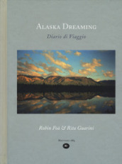 Alaska dreaming. Diario di viaggio, agosto 1998. Ediz. illustrata