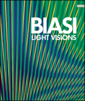 Alberto Biasi. Light visions. Visioni leggere, visioni di luce. Ediz. multilingue
