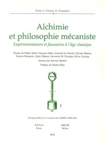Alchimie et philosophie mécaniste. Expérimentations et fausseries à l'age classique
