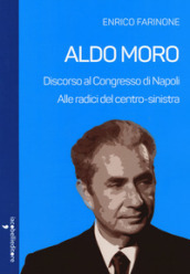 Aldo Moro. Alle radici del centro-sinistra. Discorso al Congresso di Napoli