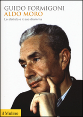Aldo Moro. Lo statista e il suo dramma