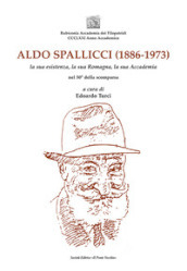 Aldo Spallicci (1886-1973). La sua esistenza, la sua Romagna, la sua Accademia nel 50° della scomparsa