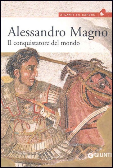 Alessandro Magno. Il conquistatore del mondo
