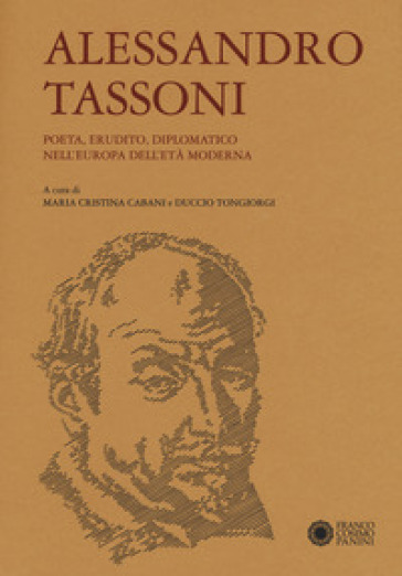 Alessandro Tassoni. Poeta, erudito, diplomatico nell'Europa dell'età moderna
