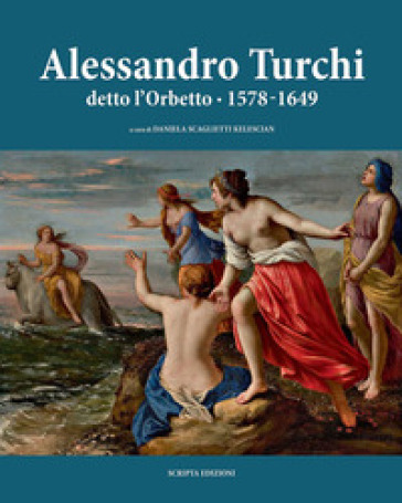 Alessandro Turchi detto l'Orbetto (1578-1649). Catalogo generale. Ediz. illustrata