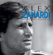 Alex Zanardi. Immagini di una vita-A life in pictures. Ediz. italiana e inglese