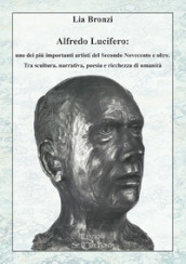 Alfredo Lucifero: uno dei più importanti artisti del Secondo Novecento e oltre. Tra scultura, narrativa, poesia e ricchezza di umanità