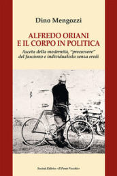 Alfredo Oriani e il corpo in politica. Asceta della modernità, «precursore» del fascismo e individualista senza eredi