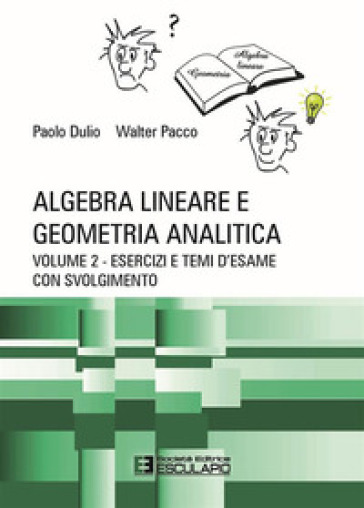 Algebra lineare e geometria analitica. 2: Esercizi e temi d'esame con svolgimento