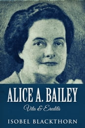Alice A. Bailey - Vita & Eredità