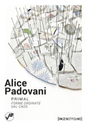 Alice Padovani. Primal. Forme ordinate dal caos