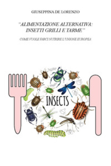 Alimentazione alternativa: insetti grilli e tarme. Come vuole farci nutrire l'Unione Europea