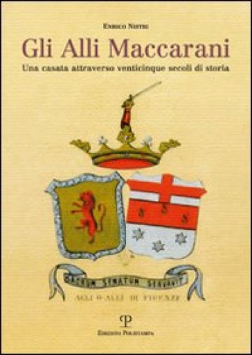 Gli Alli Maccarani. Una famiglia attraverso venticinque secoli di storia