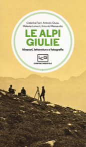 Le Alpi Giulie. Itinerari, letteratura e fotografia