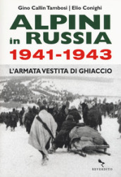 Alpini in Russia 1941-1943. L armata vestita di ghiaccio