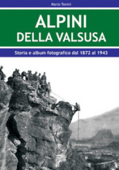 Alpini della Val Susa. Storia e album fotografico dal 1872 al 1943