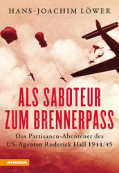 Als Saboteur zum Brennerpass. Das Partisanen-Abenteuer des US-Agenten Roderick Hall 1944/45