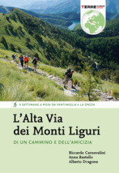 L Alta Via dei Monti Liguri. Di un cammino e dell amicizia. 4 settimane a piedi da Ventimiglia a La Spezia